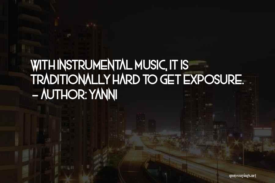 Yanni Quotes: With Instrumental Music, It Is Traditionally Hard To Get Exposure.