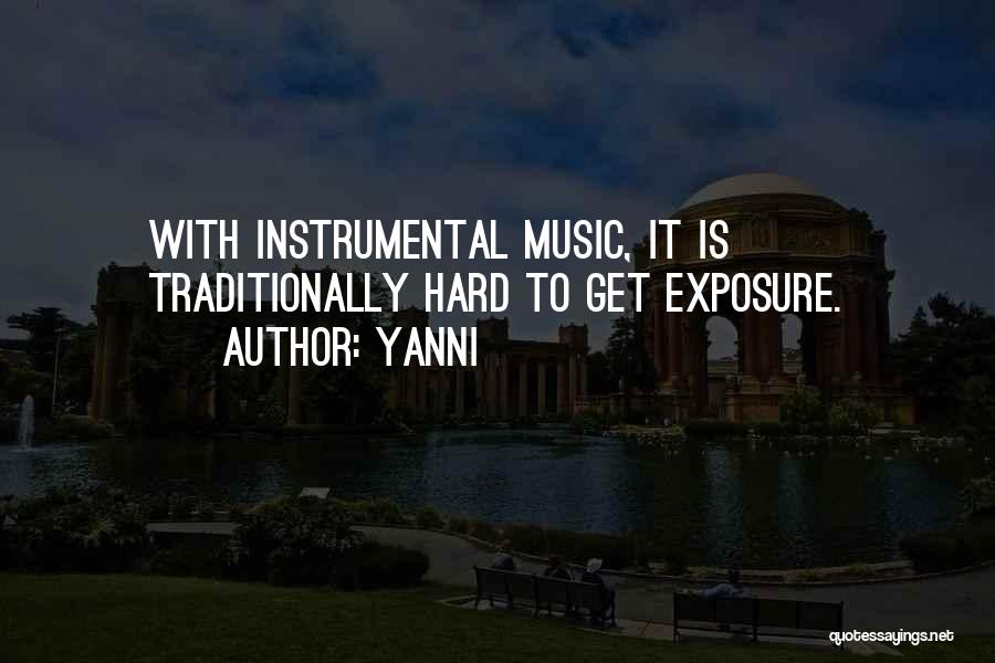 Yanni Quotes: With Instrumental Music, It Is Traditionally Hard To Get Exposure.