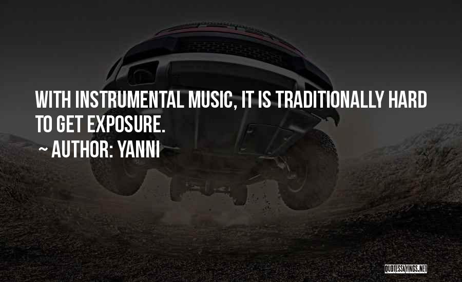 Yanni Quotes: With Instrumental Music, It Is Traditionally Hard To Get Exposure.