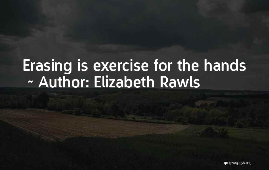 Elizabeth Rawls Quotes: Erasing Is Exercise For The Hands