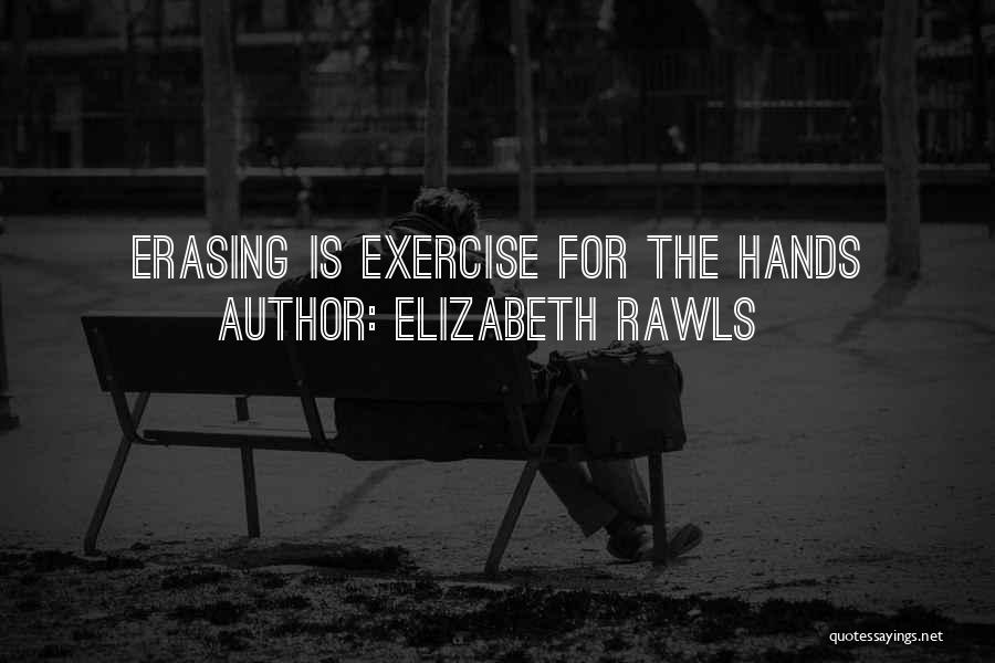 Elizabeth Rawls Quotes: Erasing Is Exercise For The Hands