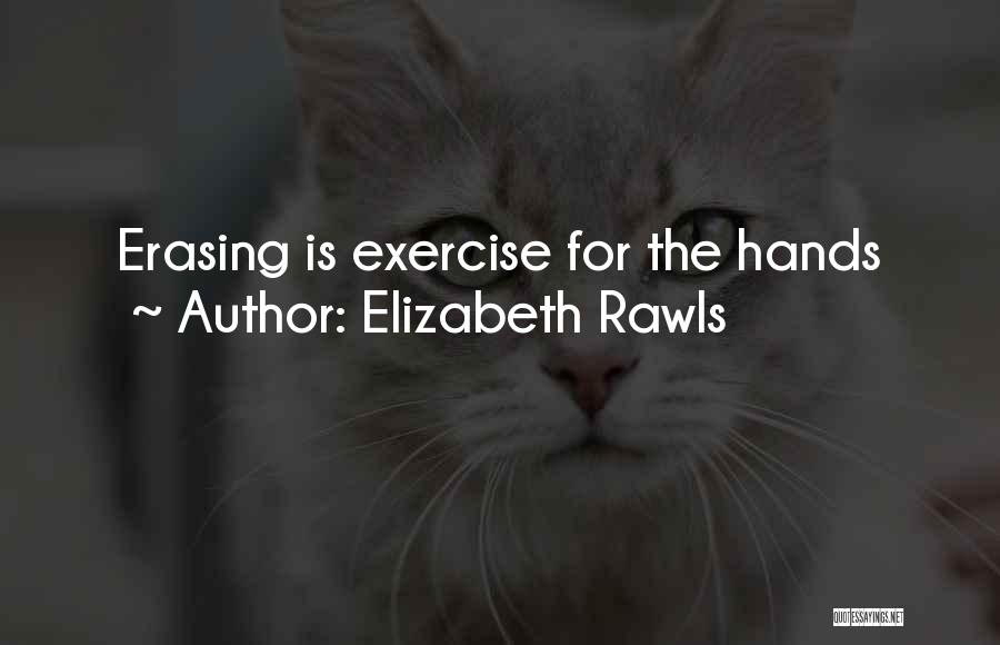 Elizabeth Rawls Quotes: Erasing Is Exercise For The Hands