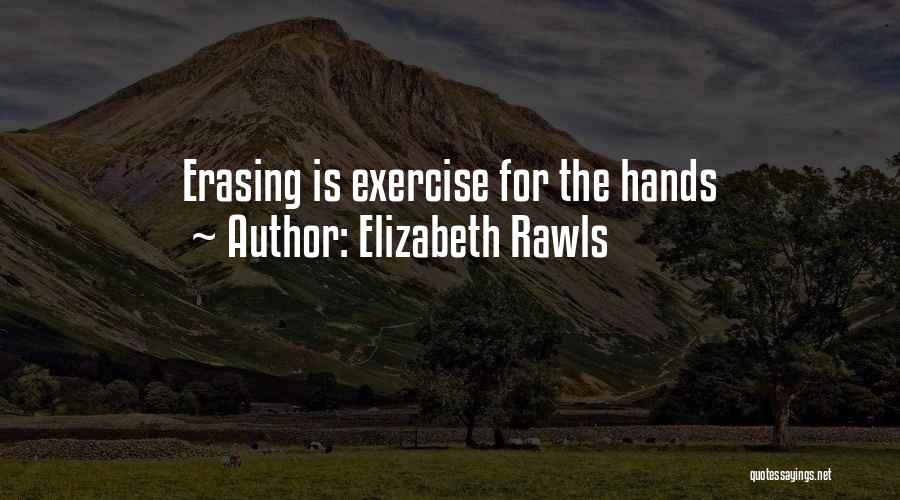 Elizabeth Rawls Quotes: Erasing Is Exercise For The Hands