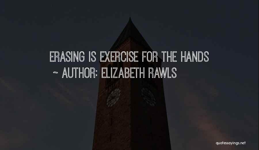 Elizabeth Rawls Quotes: Erasing Is Exercise For The Hands