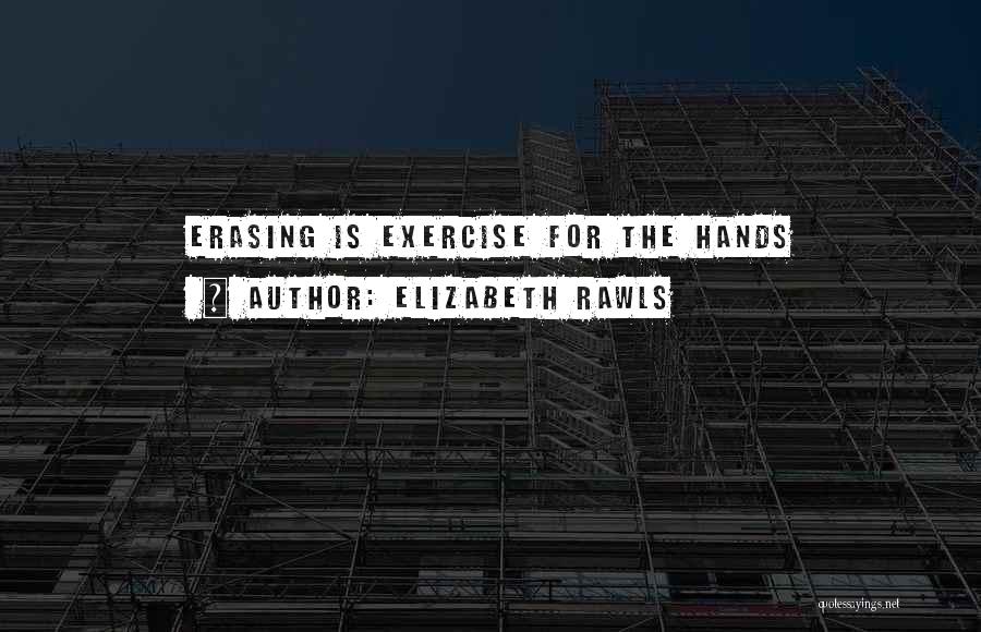 Elizabeth Rawls Quotes: Erasing Is Exercise For The Hands