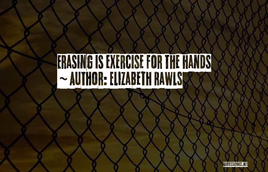 Elizabeth Rawls Quotes: Erasing Is Exercise For The Hands