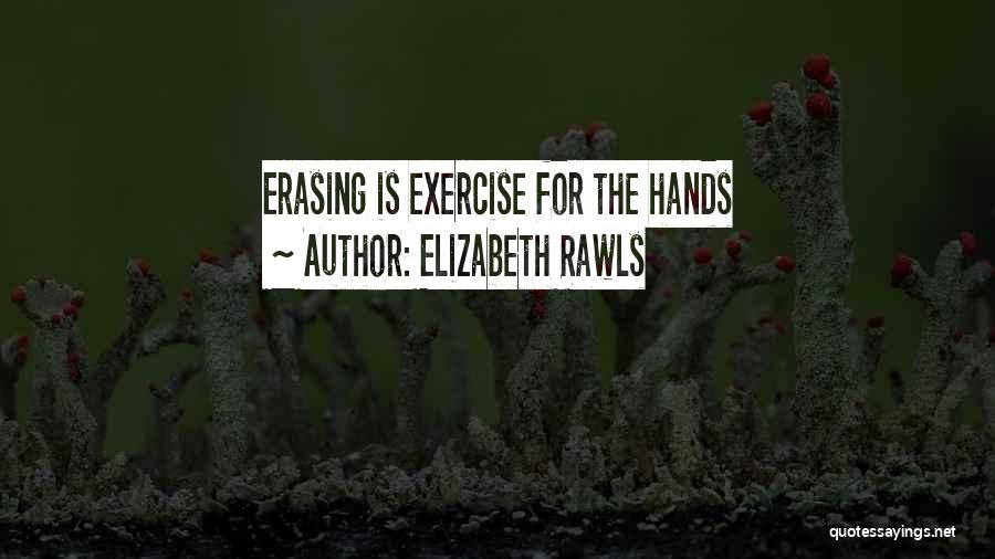 Elizabeth Rawls Quotes: Erasing Is Exercise For The Hands