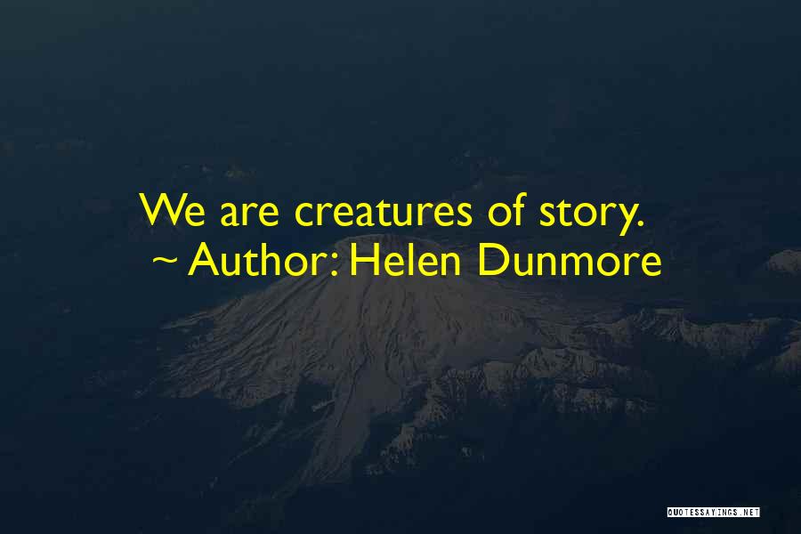 Helen Dunmore Quotes: We Are Creatures Of Story.