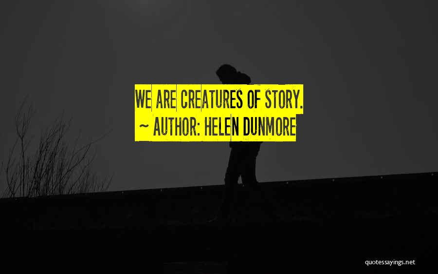 Helen Dunmore Quotes: We Are Creatures Of Story.