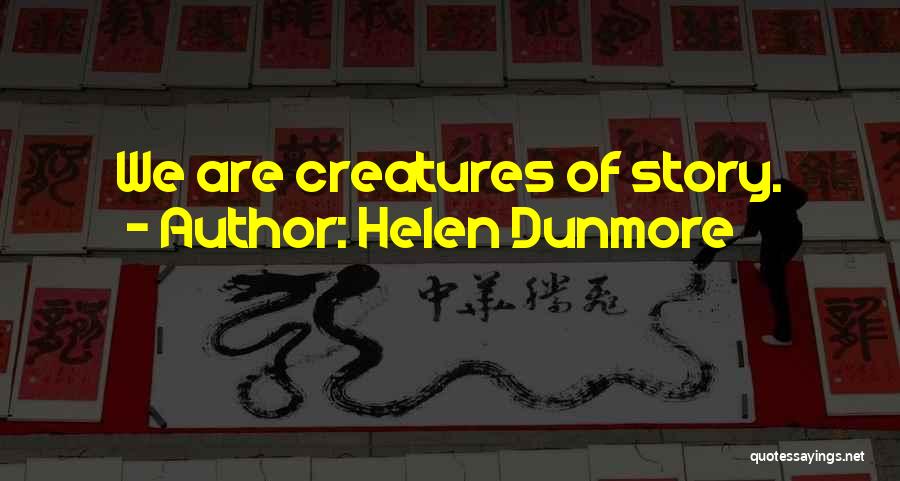 Helen Dunmore Quotes: We Are Creatures Of Story.