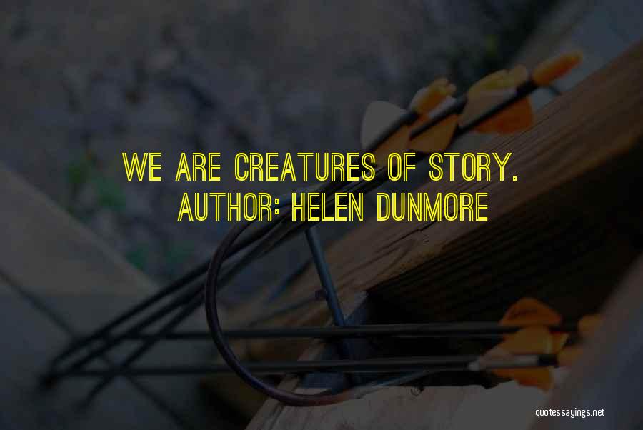 Helen Dunmore Quotes: We Are Creatures Of Story.