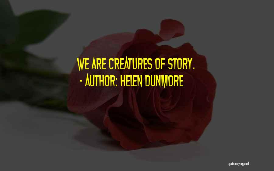 Helen Dunmore Quotes: We Are Creatures Of Story.
