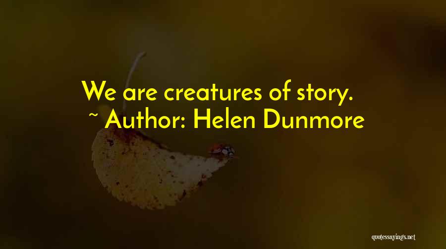Helen Dunmore Quotes: We Are Creatures Of Story.