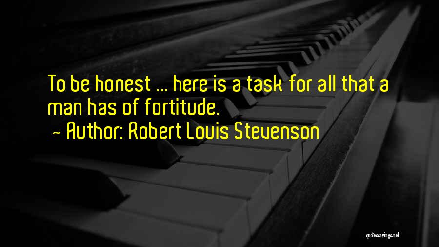 Robert Louis Stevenson Quotes: To Be Honest ... Here Is A Task For All That A Man Has Of Fortitude.