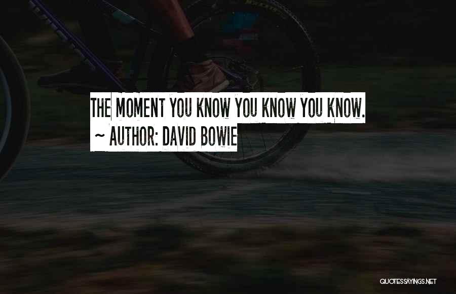David Bowie Quotes: The Moment You Know You Know You Know.