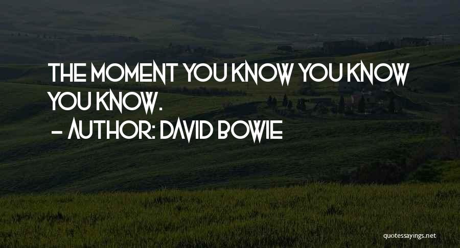 David Bowie Quotes: The Moment You Know You Know You Know.