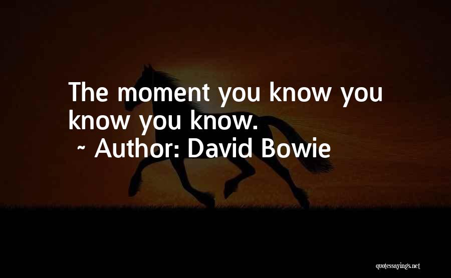 David Bowie Quotes: The Moment You Know You Know You Know.