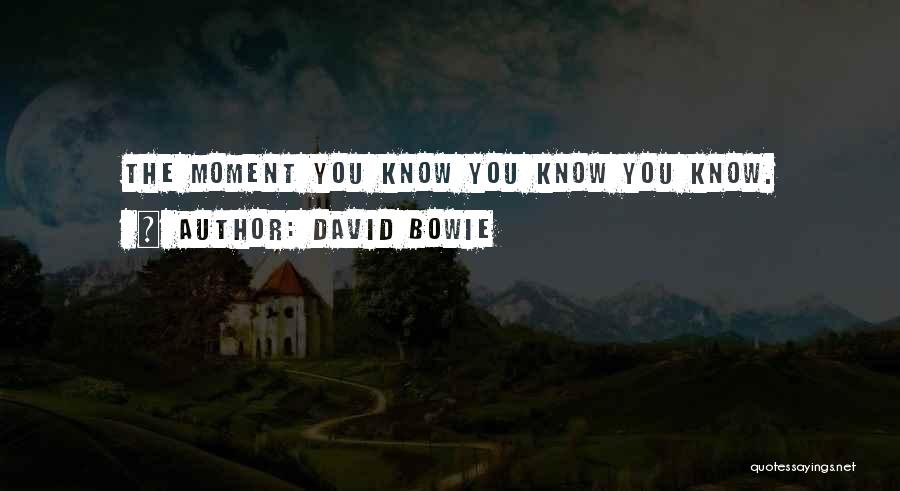 David Bowie Quotes: The Moment You Know You Know You Know.