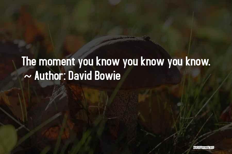 David Bowie Quotes: The Moment You Know You Know You Know.
