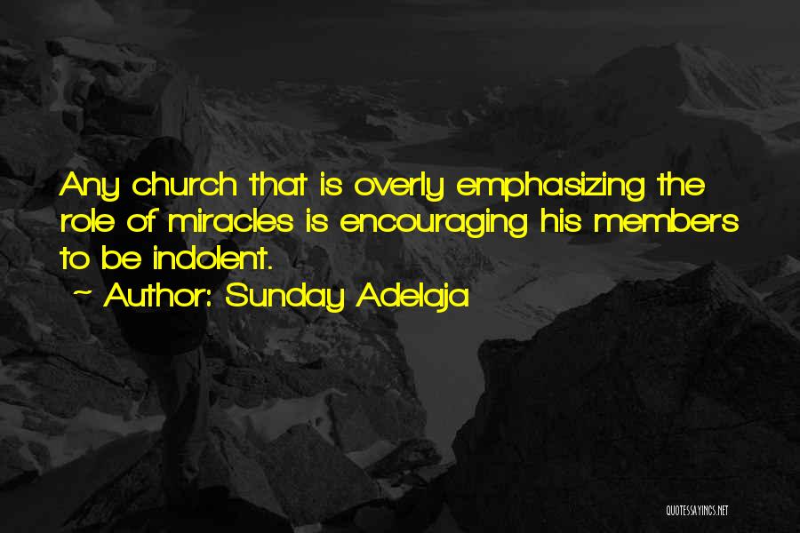 Sunday Adelaja Quotes: Any Church That Is Overly Emphasizing The Role Of Miracles Is Encouraging His Members To Be Indolent.