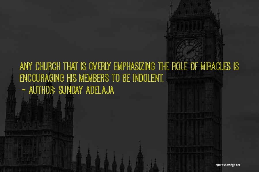 Sunday Adelaja Quotes: Any Church That Is Overly Emphasizing The Role Of Miracles Is Encouraging His Members To Be Indolent.