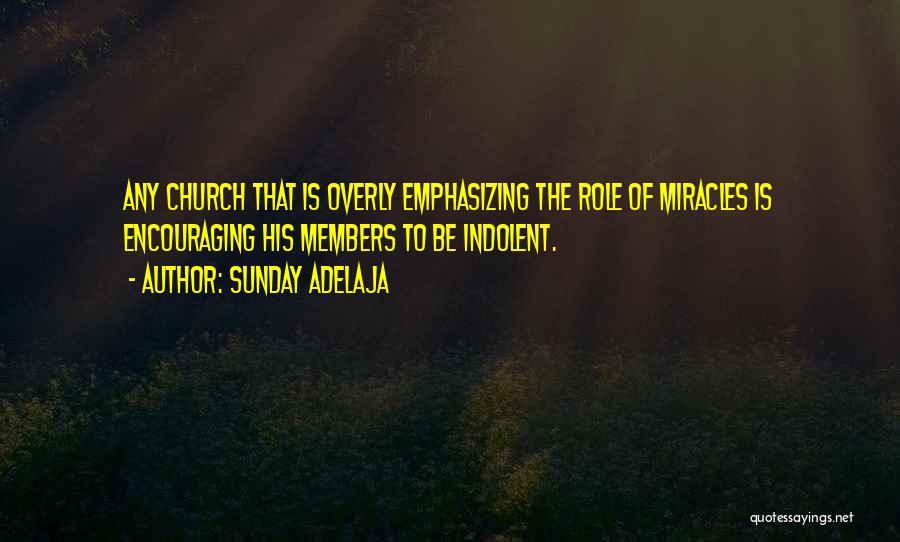 Sunday Adelaja Quotes: Any Church That Is Overly Emphasizing The Role Of Miracles Is Encouraging His Members To Be Indolent.