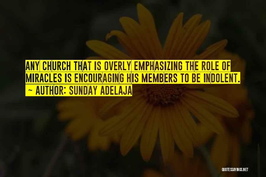Sunday Adelaja Quotes: Any Church That Is Overly Emphasizing The Role Of Miracles Is Encouraging His Members To Be Indolent.