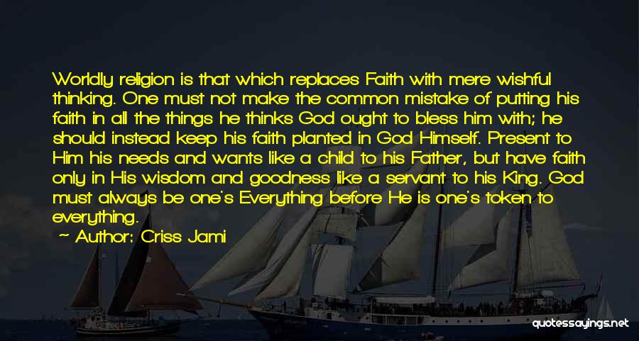 Criss Jami Quotes: Worldly Religion Is That Which Replaces Faith With Mere Wishful Thinking. One Must Not Make The Common Mistake Of Putting