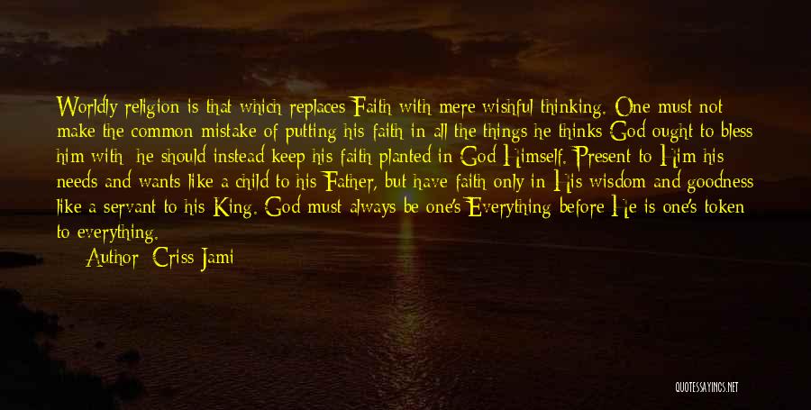 Criss Jami Quotes: Worldly Religion Is That Which Replaces Faith With Mere Wishful Thinking. One Must Not Make The Common Mistake Of Putting