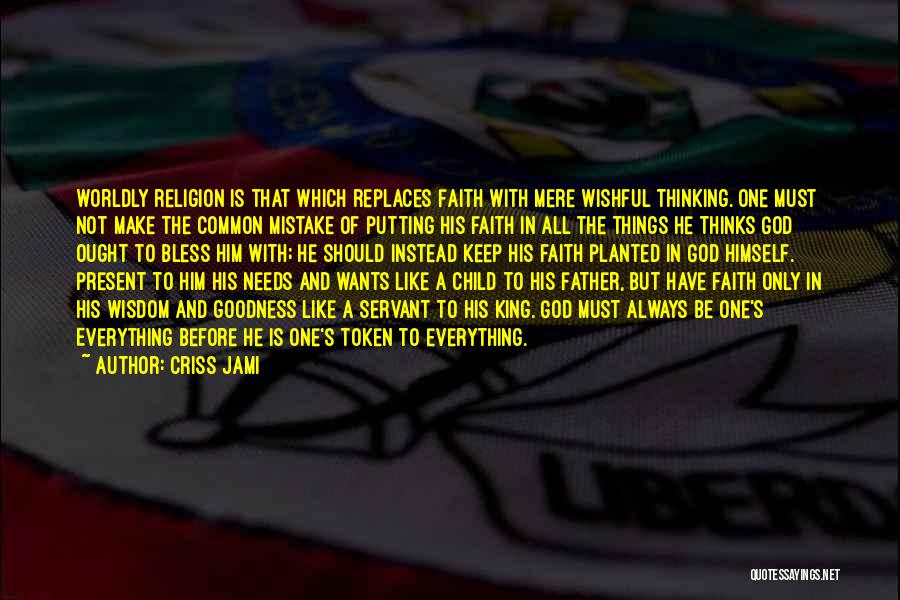 Criss Jami Quotes: Worldly Religion Is That Which Replaces Faith With Mere Wishful Thinking. One Must Not Make The Common Mistake Of Putting