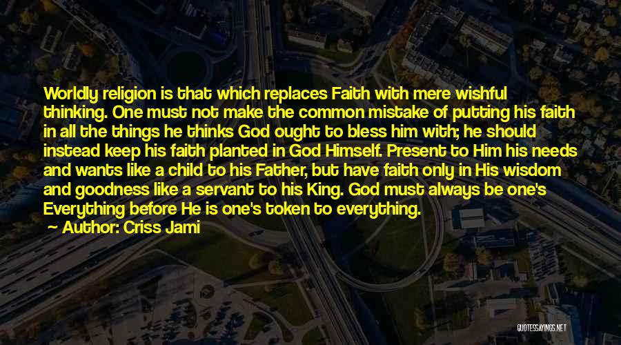 Criss Jami Quotes: Worldly Religion Is That Which Replaces Faith With Mere Wishful Thinking. One Must Not Make The Common Mistake Of Putting