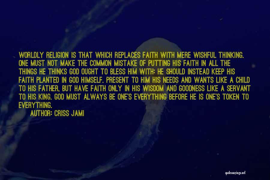 Criss Jami Quotes: Worldly Religion Is That Which Replaces Faith With Mere Wishful Thinking. One Must Not Make The Common Mistake Of Putting