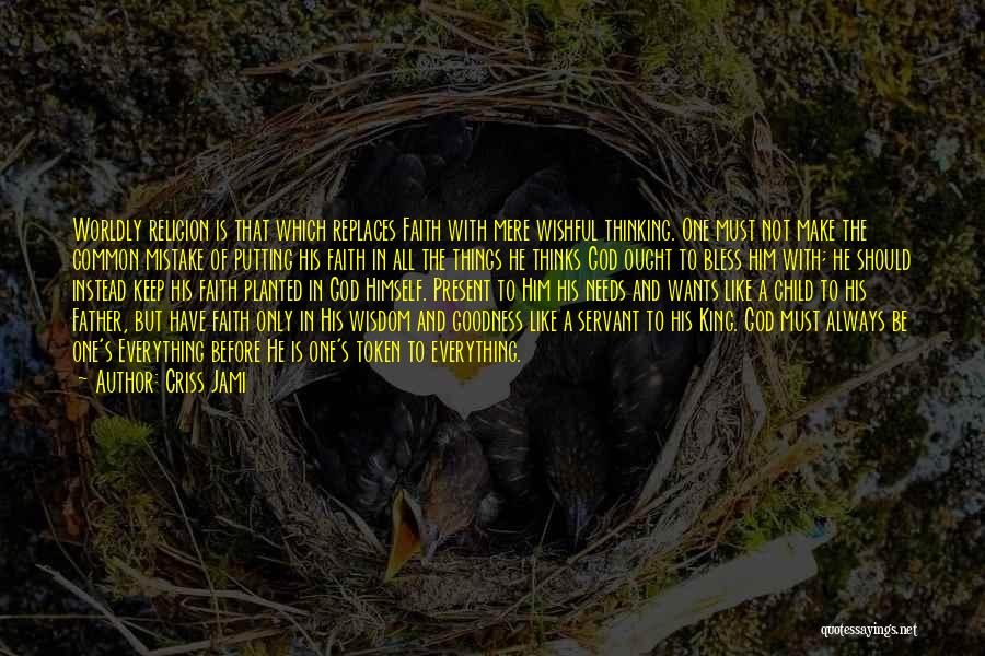 Criss Jami Quotes: Worldly Religion Is That Which Replaces Faith With Mere Wishful Thinking. One Must Not Make The Common Mistake Of Putting