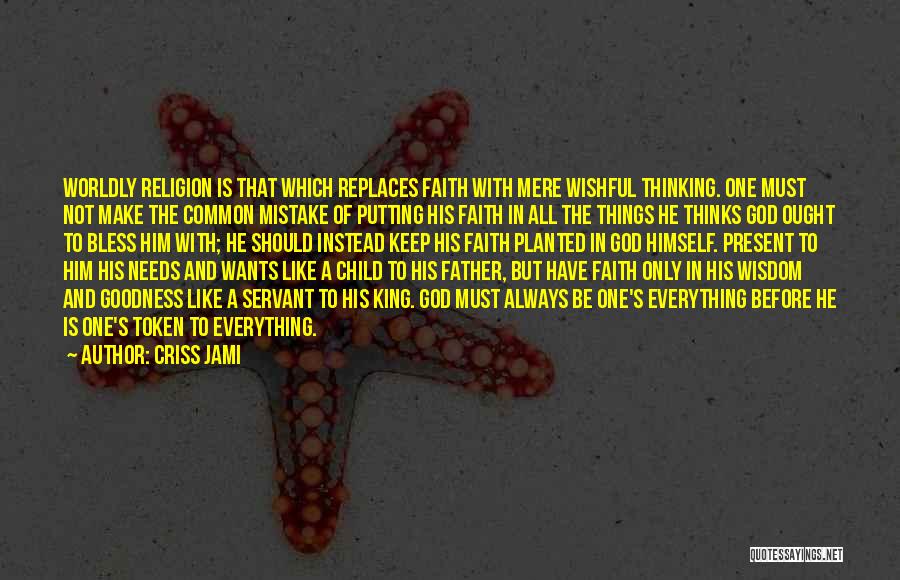 Criss Jami Quotes: Worldly Religion Is That Which Replaces Faith With Mere Wishful Thinking. One Must Not Make The Common Mistake Of Putting