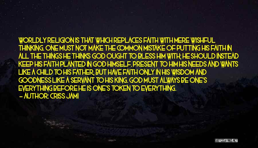 Criss Jami Quotes: Worldly Religion Is That Which Replaces Faith With Mere Wishful Thinking. One Must Not Make The Common Mistake Of Putting