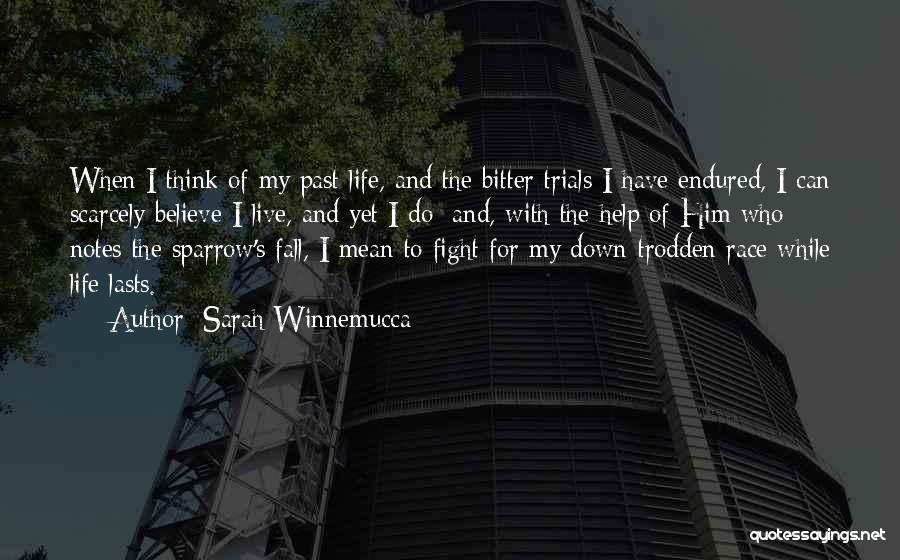 Sarah Winnemucca Quotes: When I Think Of My Past Life, And The Bitter Trials I Have Endured, I Can Scarcely Believe I Live,