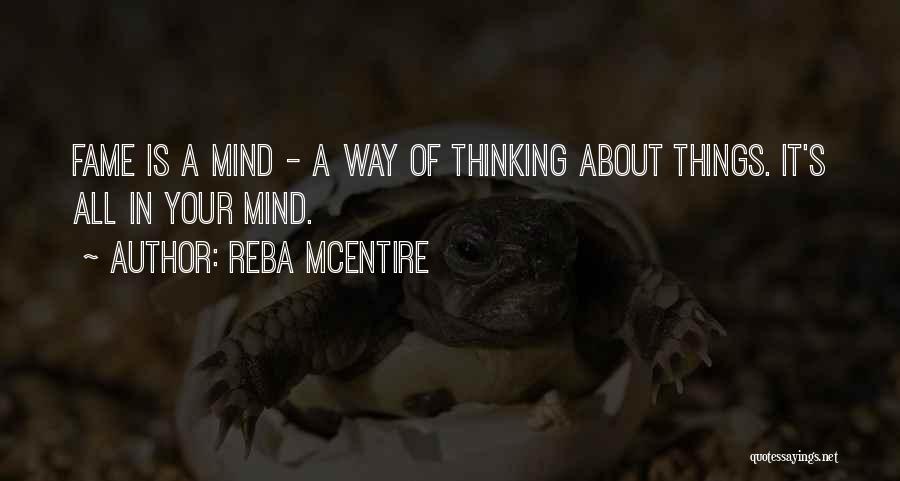 Reba McEntire Quotes: Fame Is A Mind - A Way Of Thinking About Things. It's All In Your Mind.
