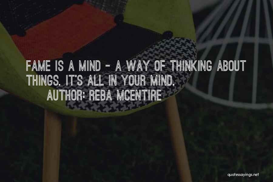 Reba McEntire Quotes: Fame Is A Mind - A Way Of Thinking About Things. It's All In Your Mind.