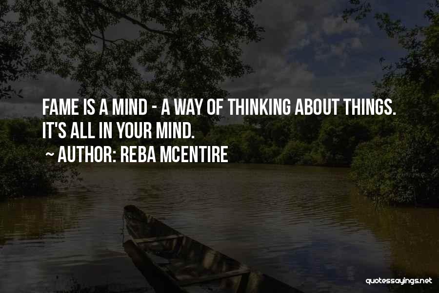 Reba McEntire Quotes: Fame Is A Mind - A Way Of Thinking About Things. It's All In Your Mind.