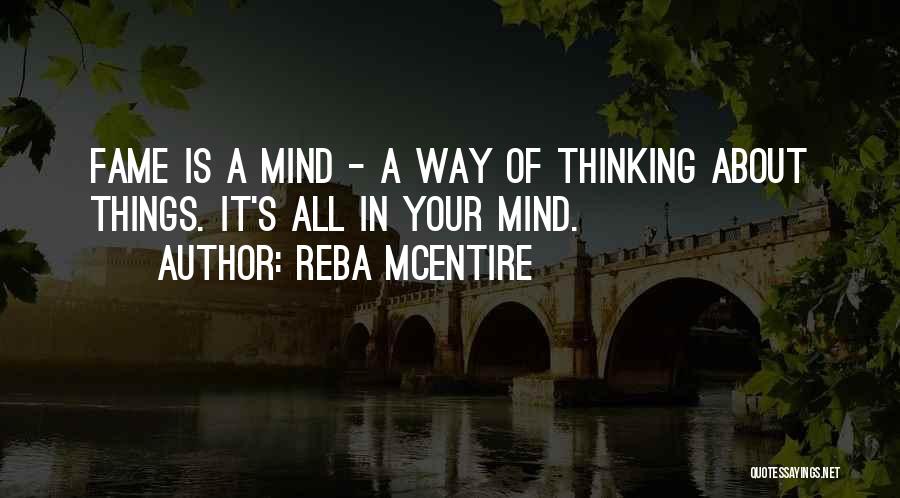Reba McEntire Quotes: Fame Is A Mind - A Way Of Thinking About Things. It's All In Your Mind.