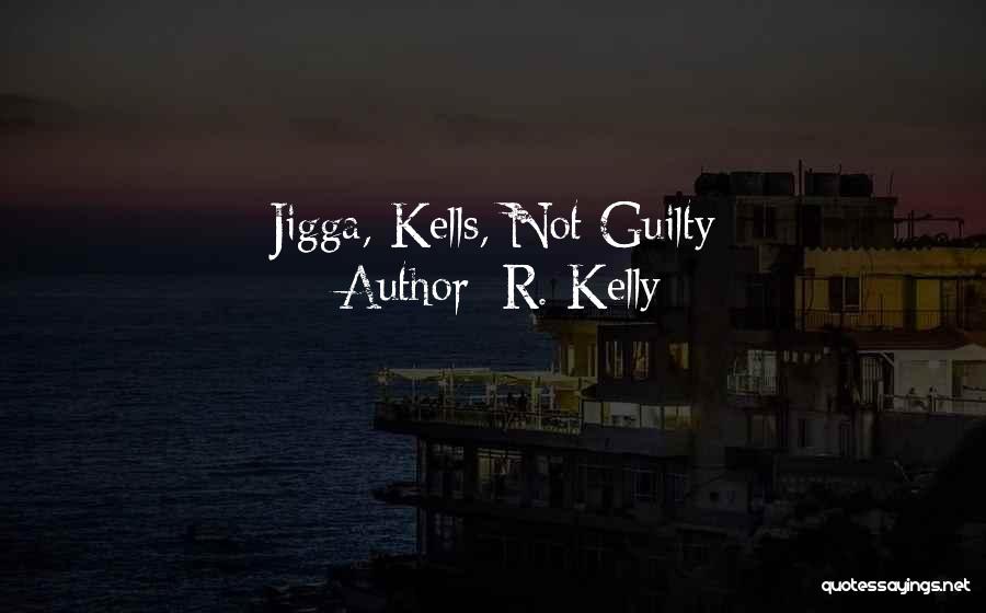 R. Kelly Quotes: Jigga, Kells, Not Guilty