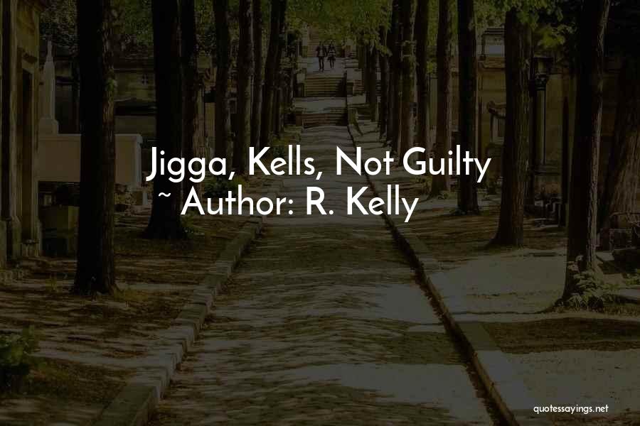 R. Kelly Quotes: Jigga, Kells, Not Guilty