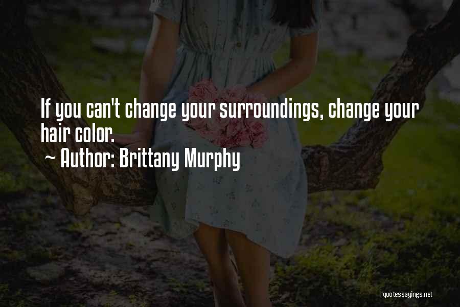 Brittany Murphy Quotes: If You Can't Change Your Surroundings, Change Your Hair Color.