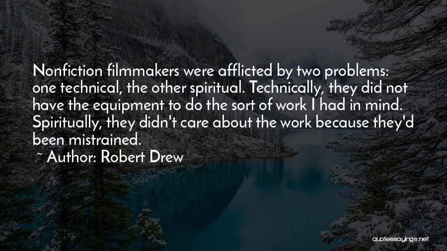 Robert Drew Quotes: Nonfiction Filmmakers Were Afflicted By Two Problems: One Technical, The Other Spiritual. Technically, They Did Not Have The Equipment To