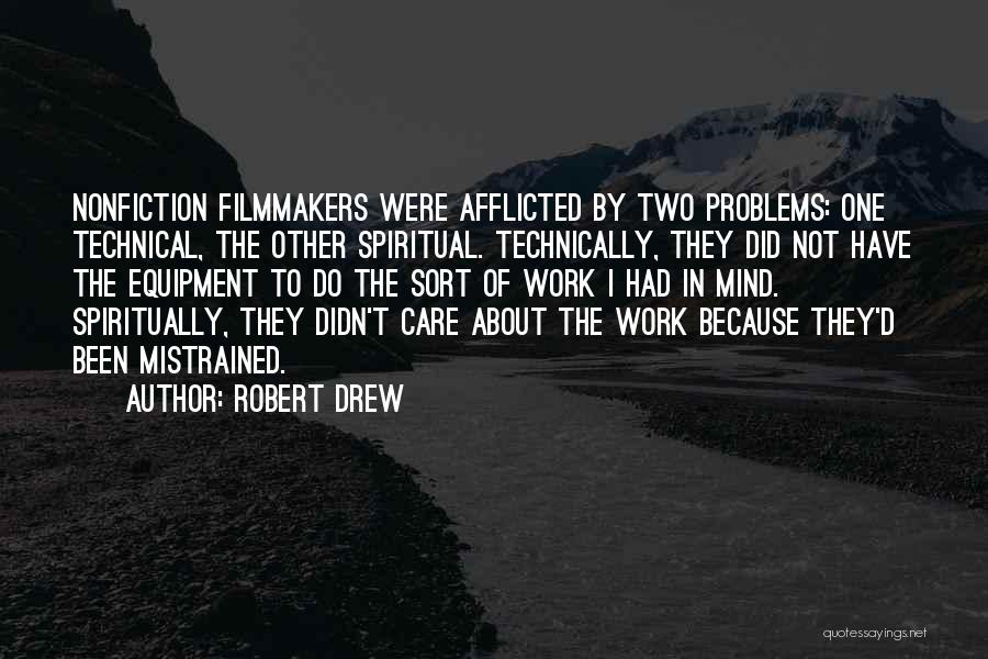 Robert Drew Quotes: Nonfiction Filmmakers Were Afflicted By Two Problems: One Technical, The Other Spiritual. Technically, They Did Not Have The Equipment To