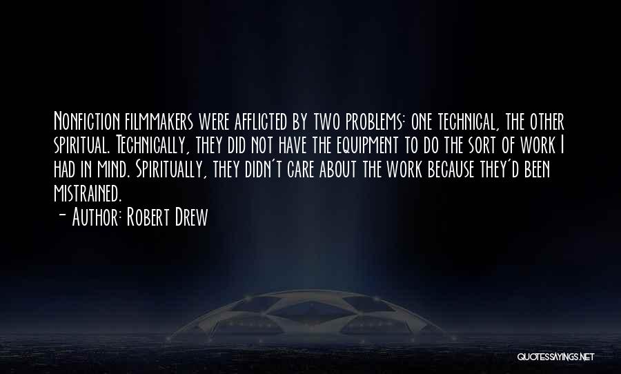 Robert Drew Quotes: Nonfiction Filmmakers Were Afflicted By Two Problems: One Technical, The Other Spiritual. Technically, They Did Not Have The Equipment To