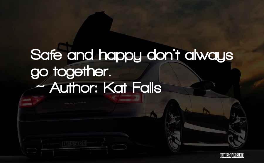 Kat Falls Quotes: Safe And Happy Don't Always Go Together.