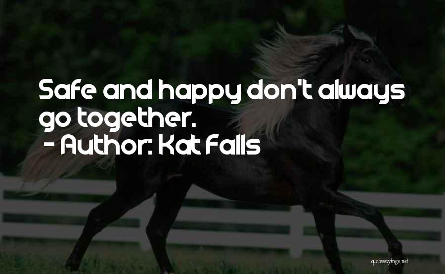 Kat Falls Quotes: Safe And Happy Don't Always Go Together.