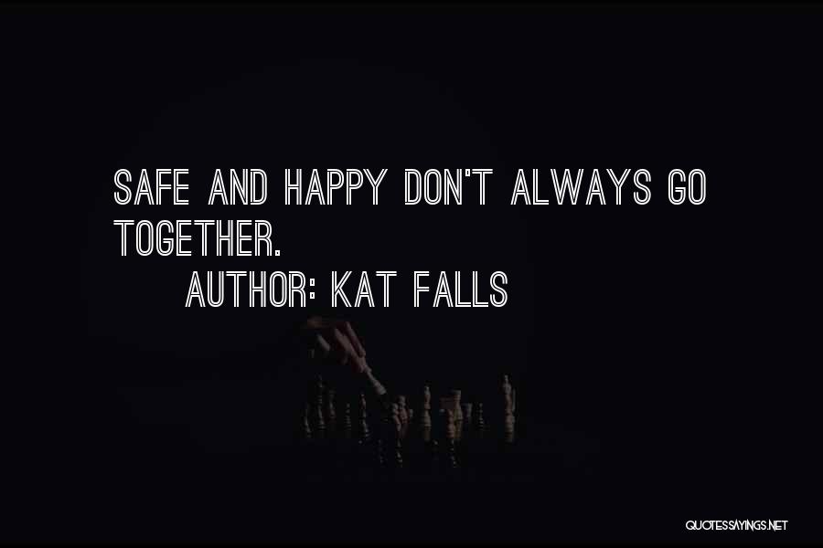 Kat Falls Quotes: Safe And Happy Don't Always Go Together.