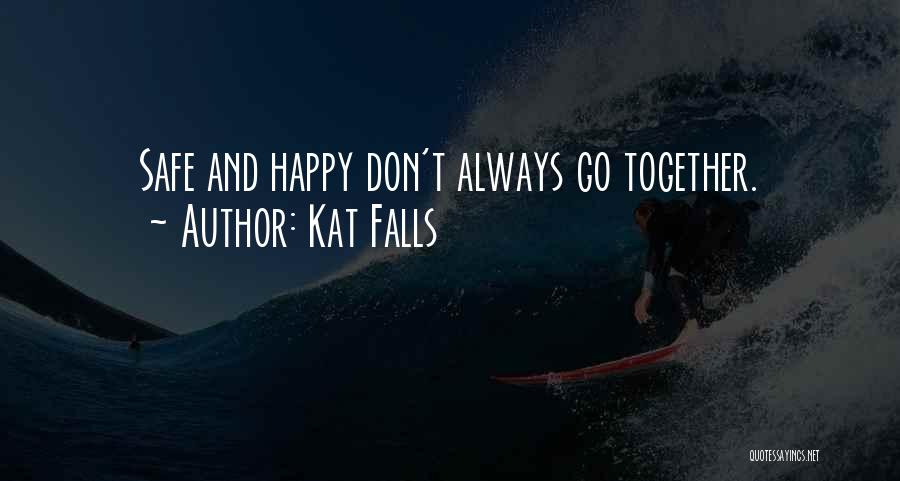 Kat Falls Quotes: Safe And Happy Don't Always Go Together.